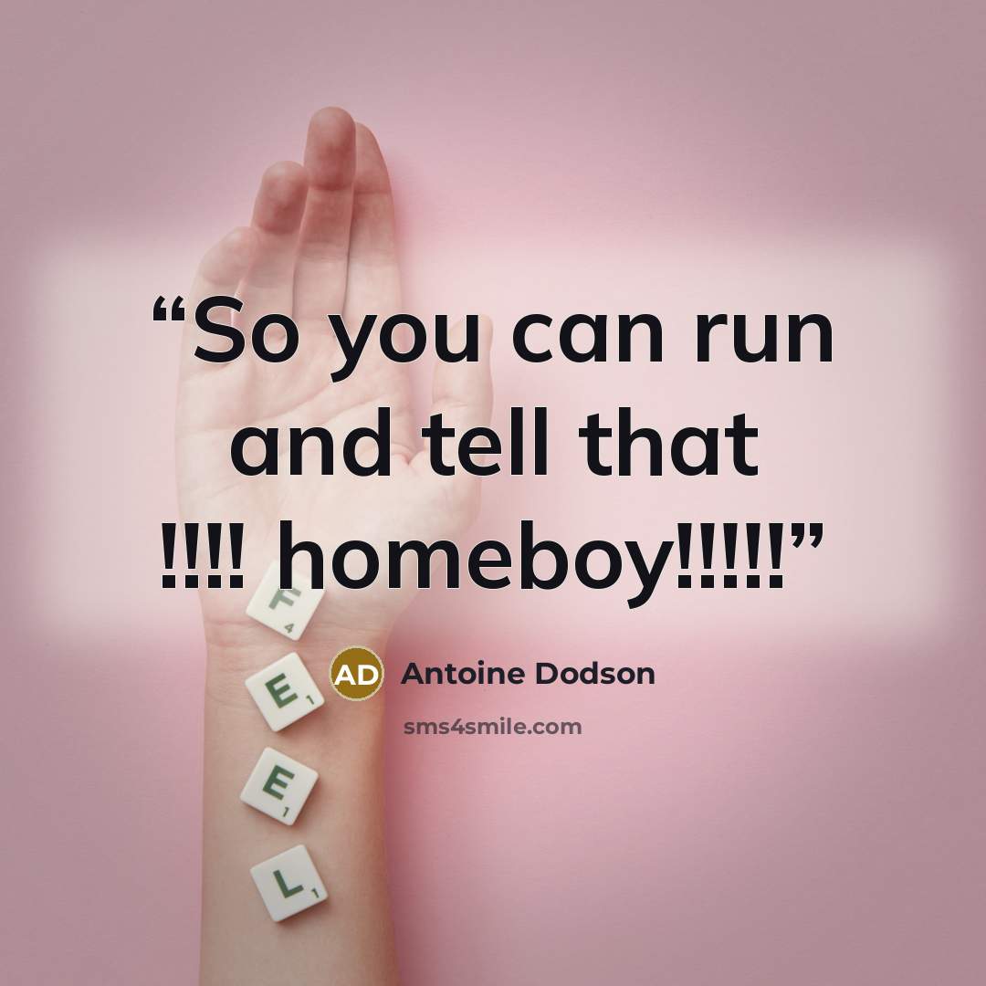 “So you can run and tell that !!!! homeboy!!!!!” quote by Antoine Dodson