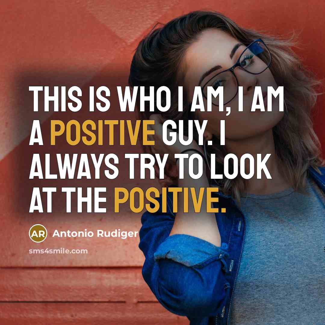“This is who I am, I am a positive guy.…” quote by Antonio Rudiger