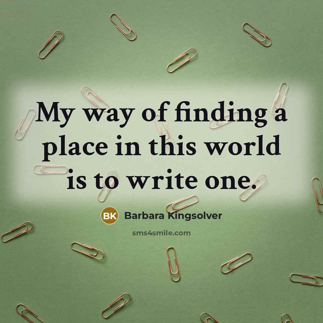 “My way of finding a place in this world is…” quote by Barbara Kingsolver