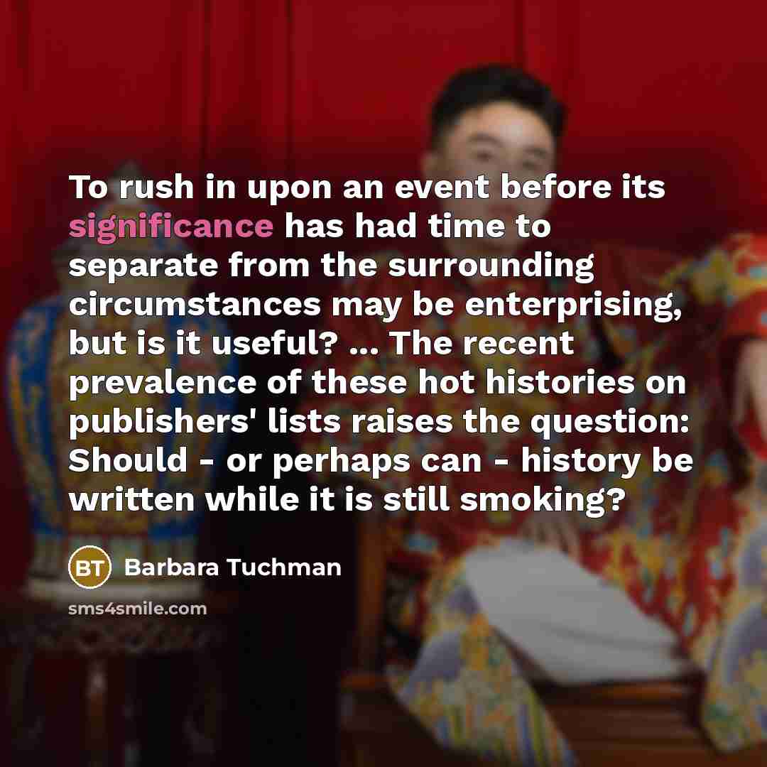 “To rush in upon an event before its significance has…” quote by Barbara Tuchman