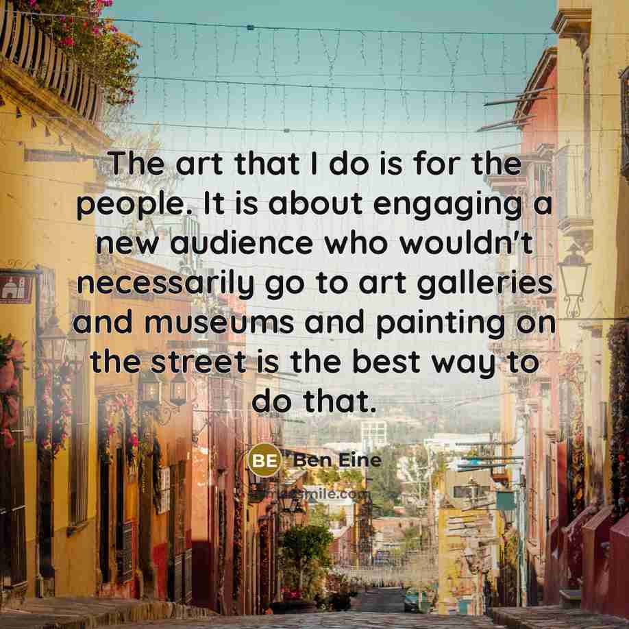 “The art that I do is for the people. It…” quote by Ben Eine