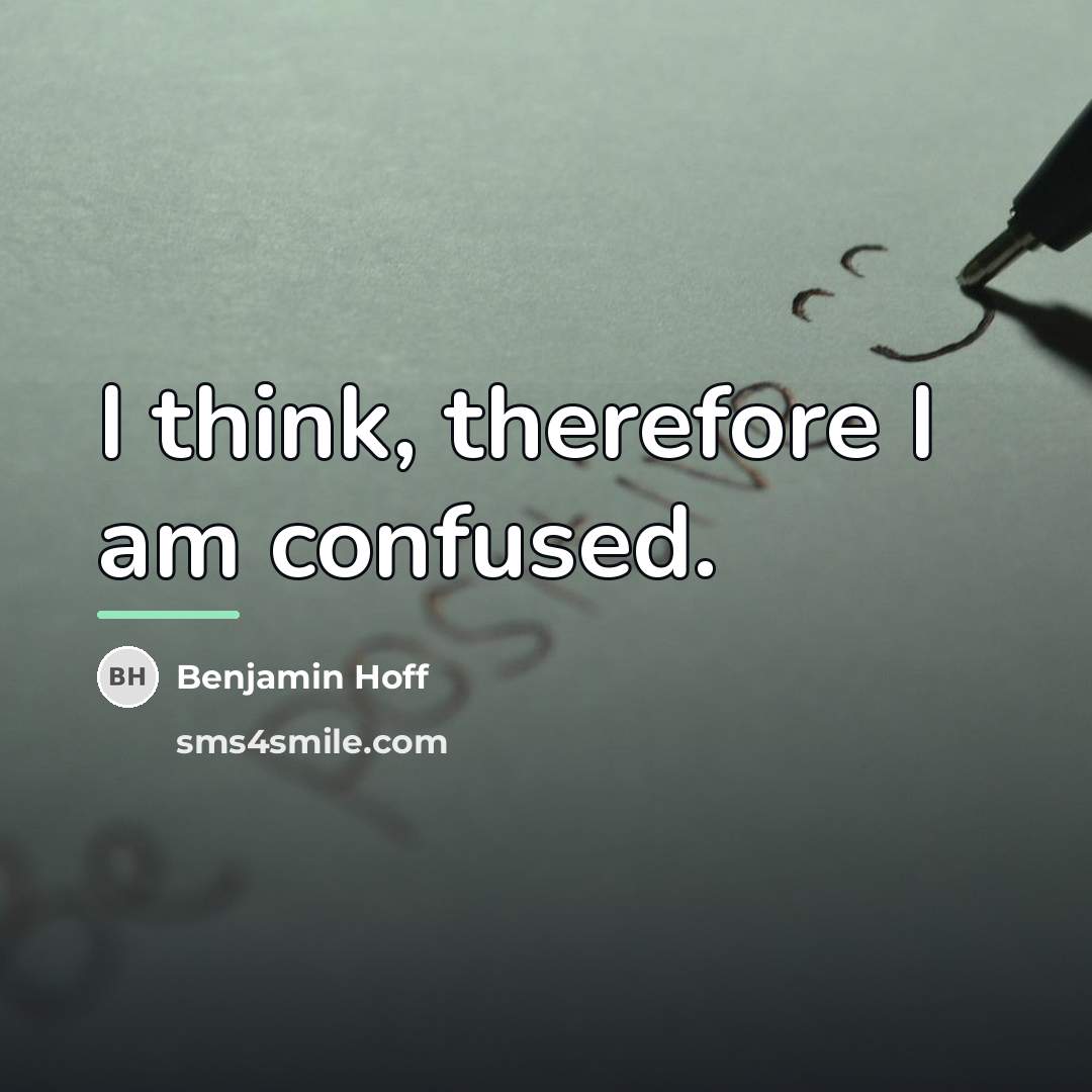 “I think, therefore I am confused.…” quote by Benjamin Hoff