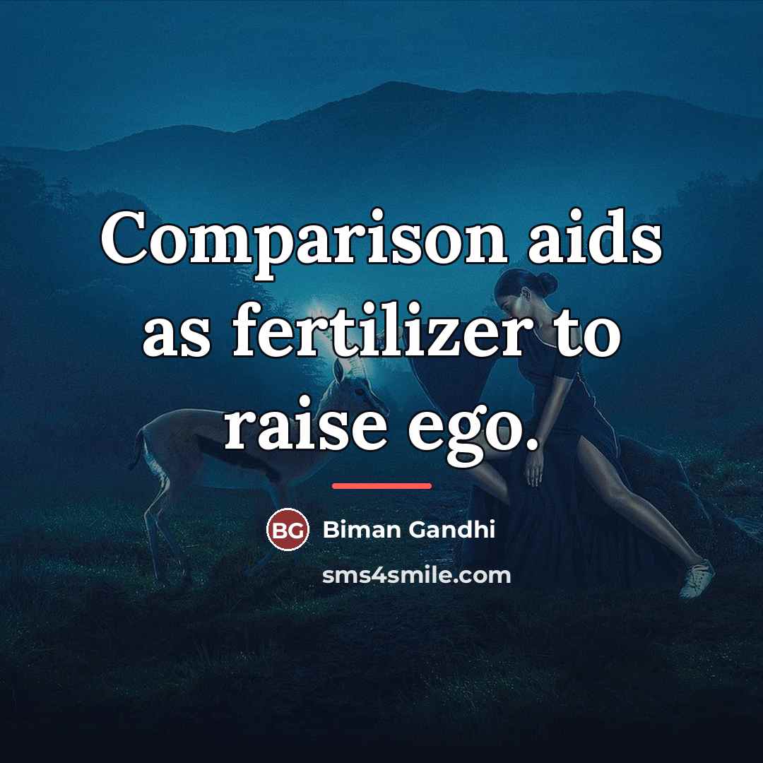 “Comparison aids as fertilizer to raise ego.…” quote by Biman Gandhi