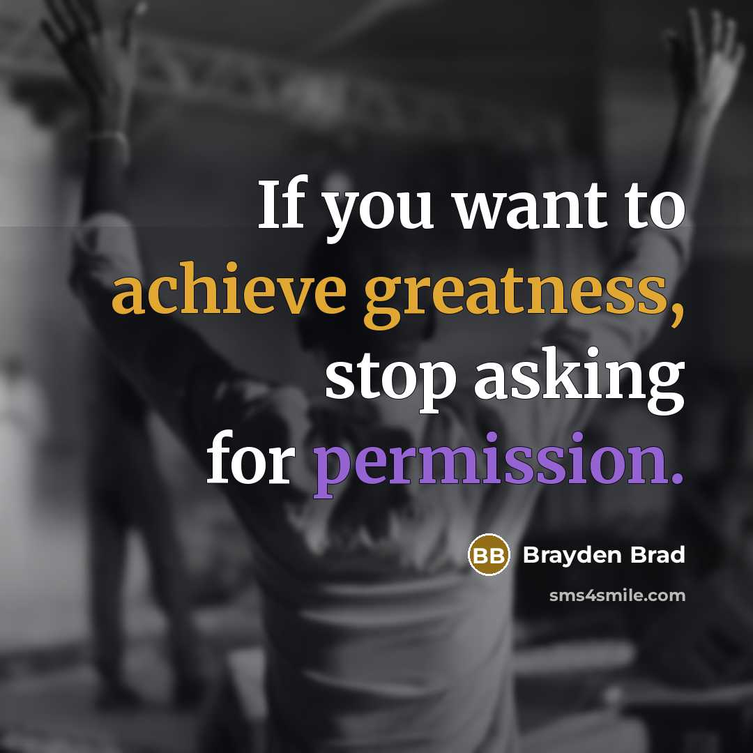 “If you want to achieve greatness, stop asking for permission.…” quote by Brayden Brad