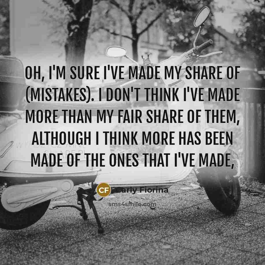 “Oh, I'm sure I've made my share of (mistakes). I…” quote by Carly Fiorina