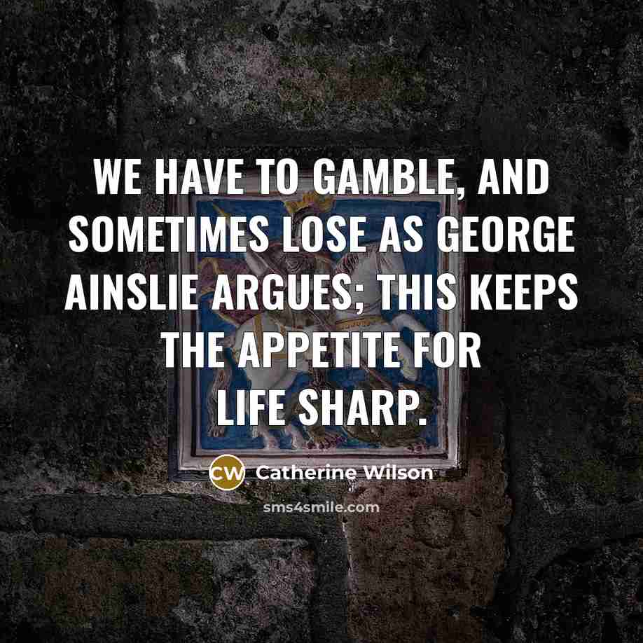 “We have to gamble, and sometimes lose as George Ainslie…” quote by Catherine Wilson