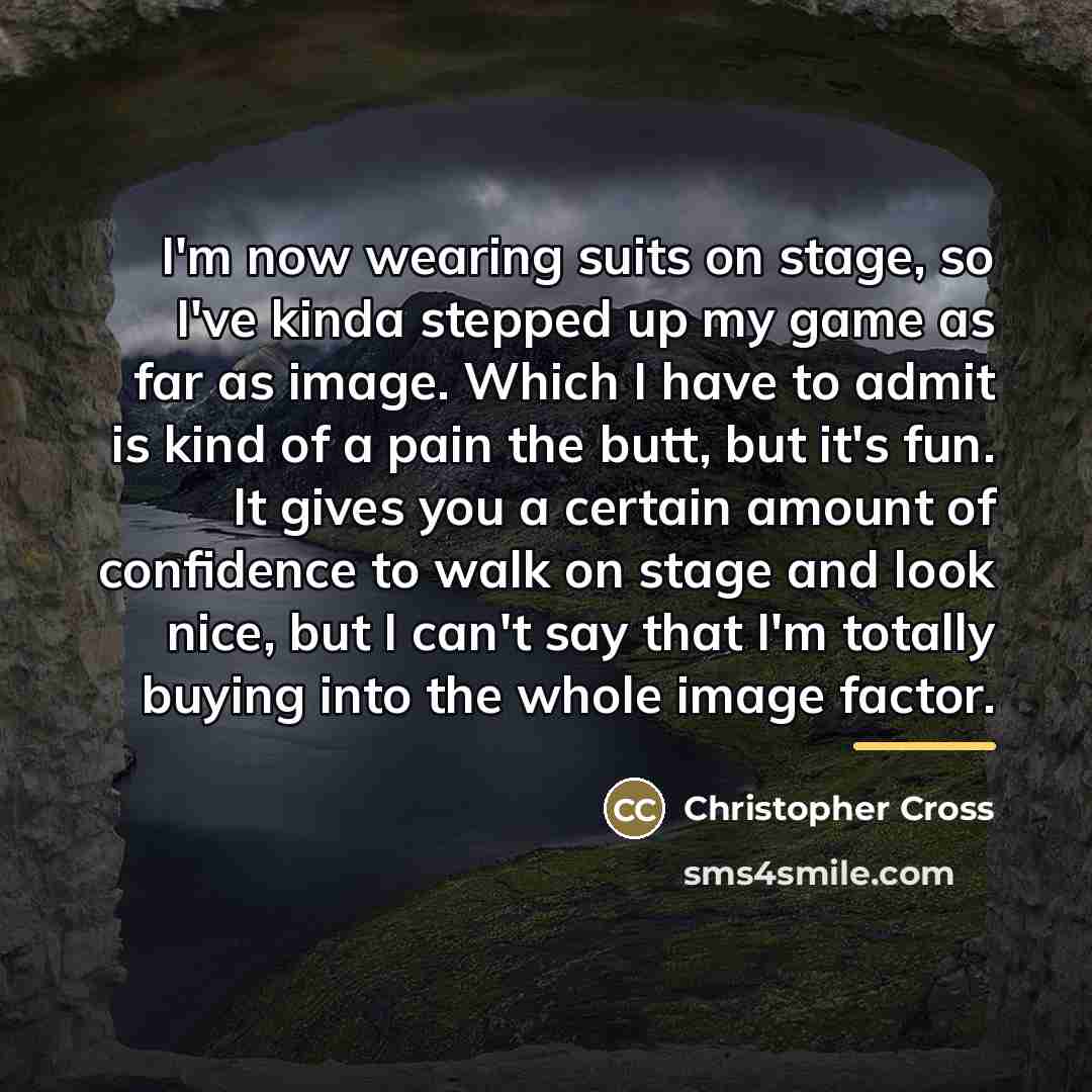 “I'm now wearing suits on stage, so I've kinda stepped…” quote by Christopher Cross