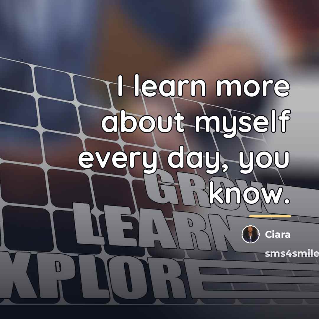 “I learn more about myself every day, you know.…” quote by Ciara