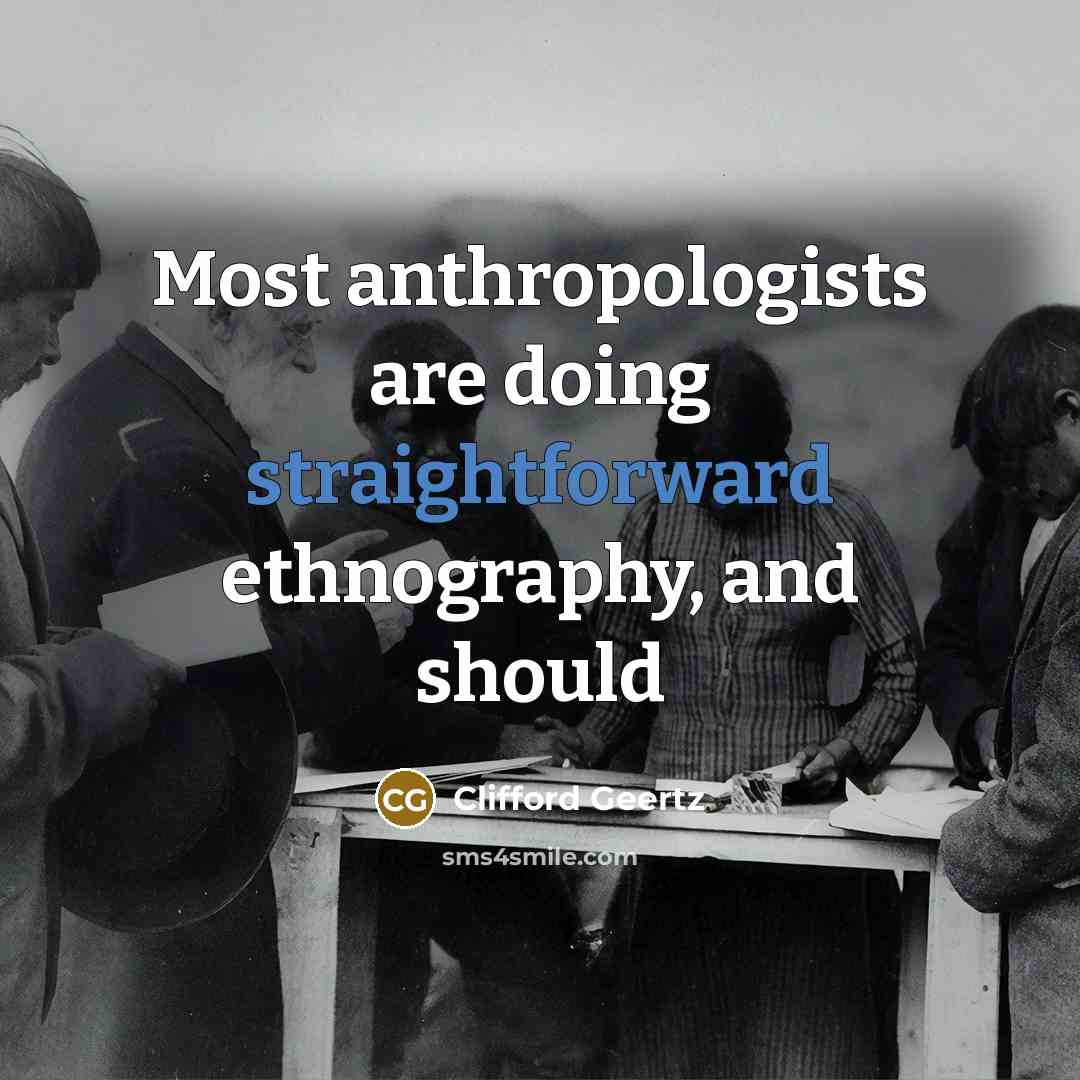“Most anthropologists are doing straightforward ethnography, and should…” quote by Clifford Geertz