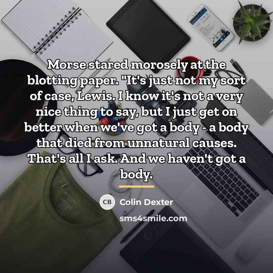 “Morse stared morosely at the blotting paper. "It's just not…” quote by Colin Dexter