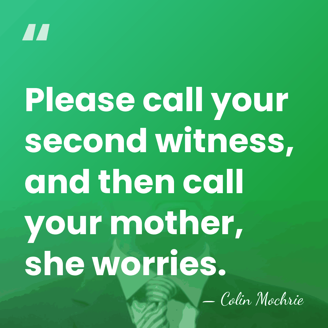 Please call your second witness, and then call your mother, she worries. - Colin Mochrie