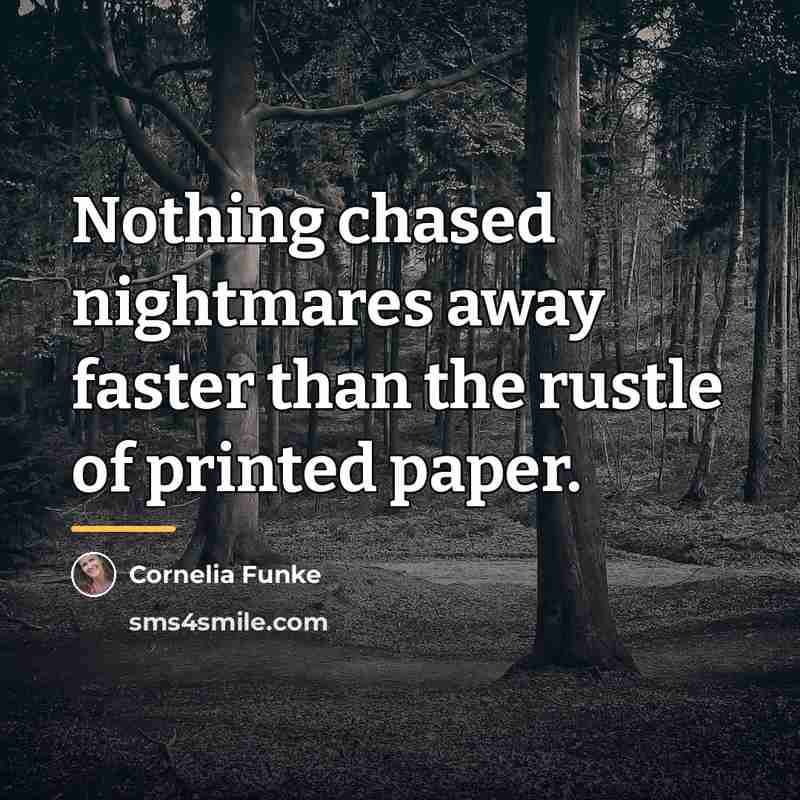 “Nothing chased nightmares away faster than the rustle of printed…” quote by Cornelia Funke