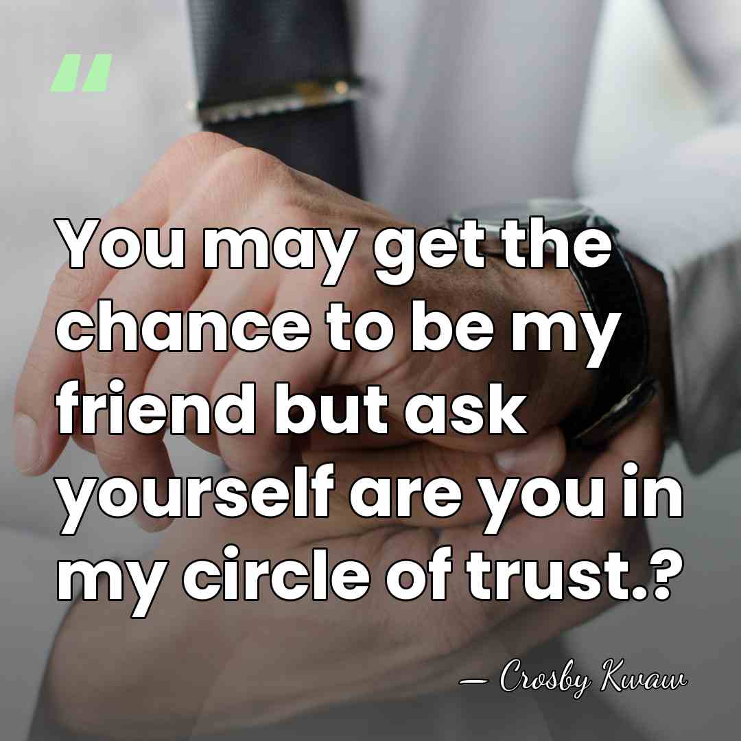 You may get the chance to be my friend but ask yourself&hellip; - Crosby Kwaw