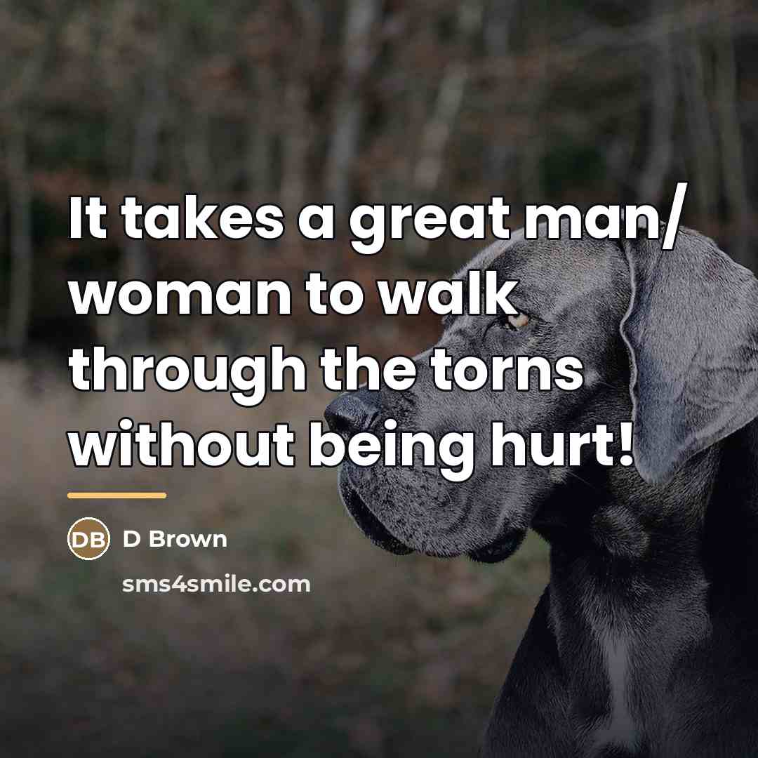 “It takes a great man/ woman to walk through the…” quote by D Brown