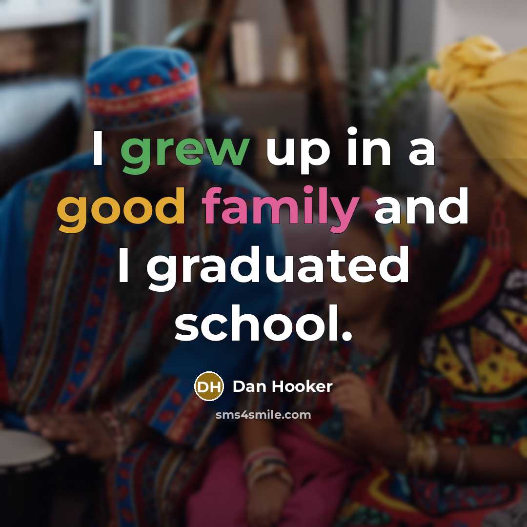 “I grew up in a good family and I graduated…” quote by Dan Hooker