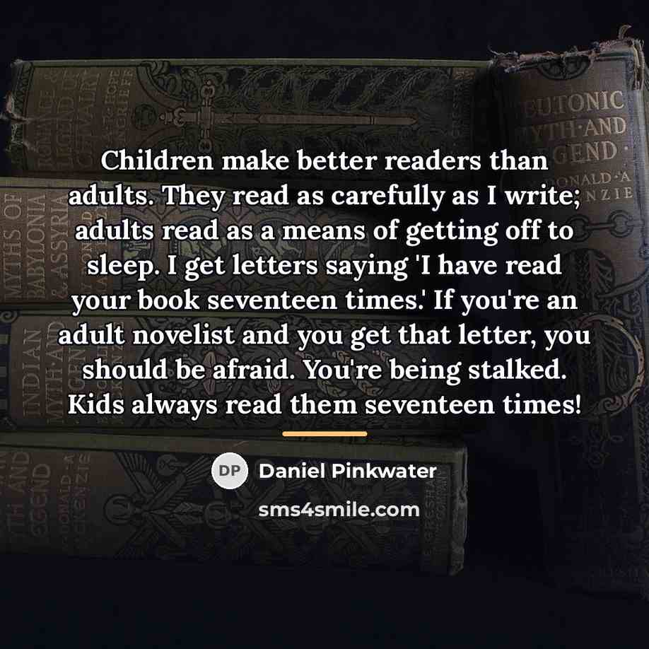 “Children make better readers than adults. They read as carefully…” quote by Daniel Pinkwater