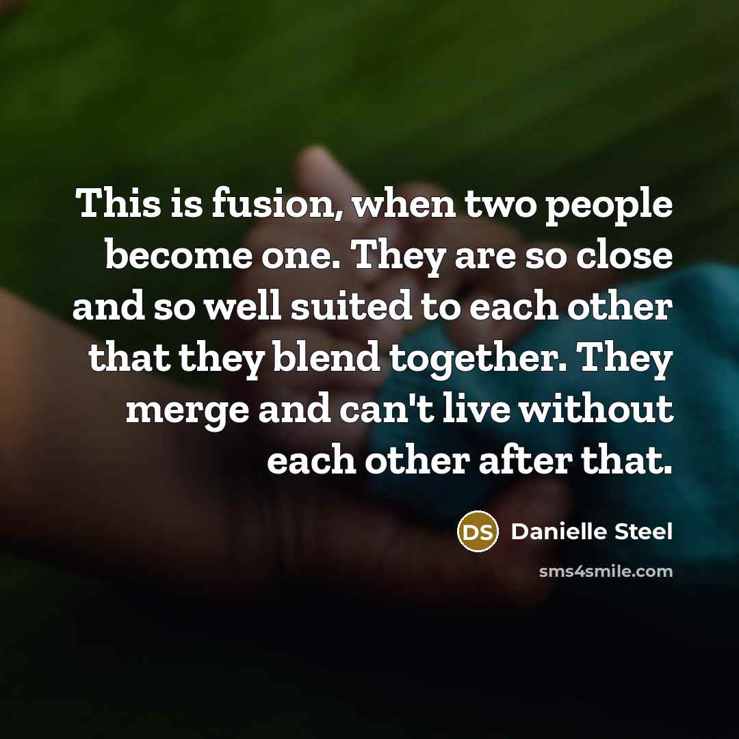 “This is fusion, when two people become one. They are…” quote by Danielle Steel