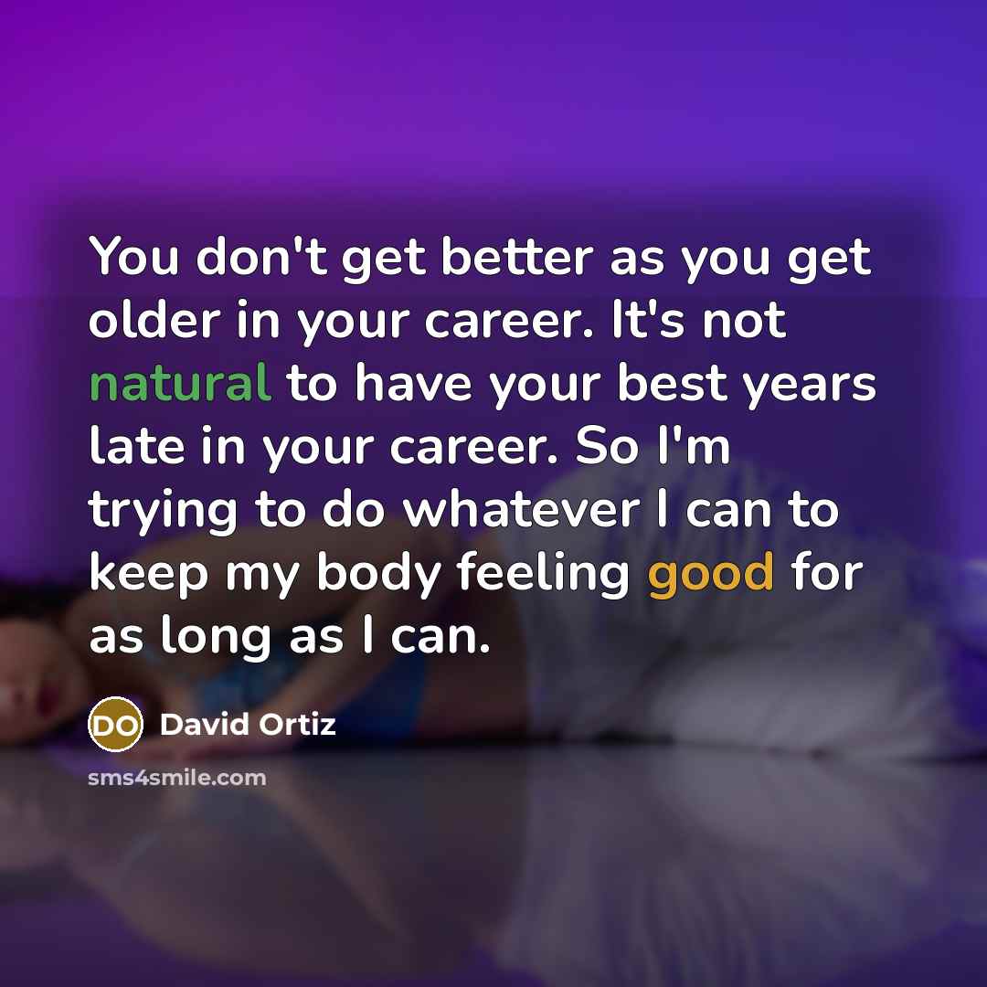 “You don't get better as you get older in your…” quote by David Ortiz