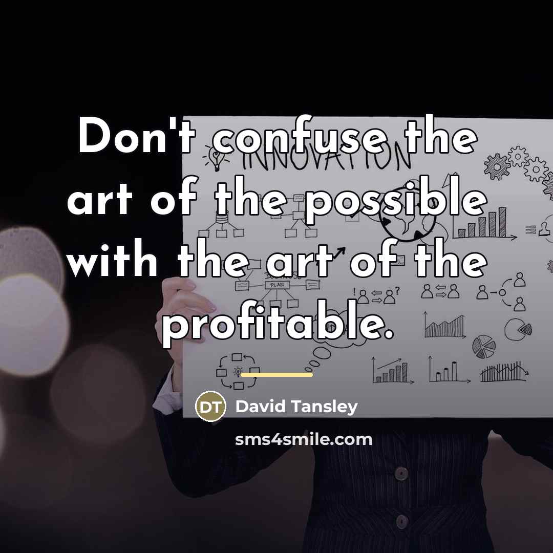 “Don't confuse the art of the possible with the art…” quote by David Tansley