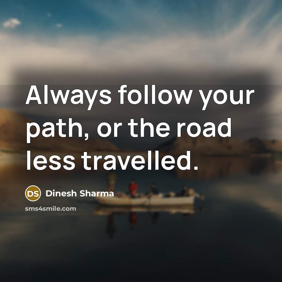 “Always follow your path, or the road less travelled.…” quote by Dinesh Sharma
