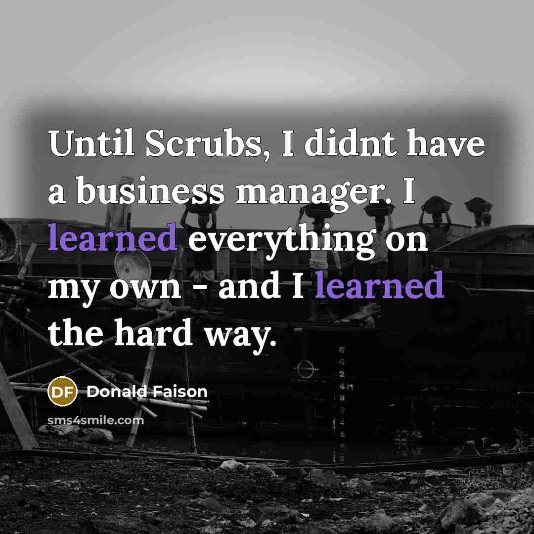 “Until Scrubs, I didnt have a business manager. I learned…” quote by Donald Faison