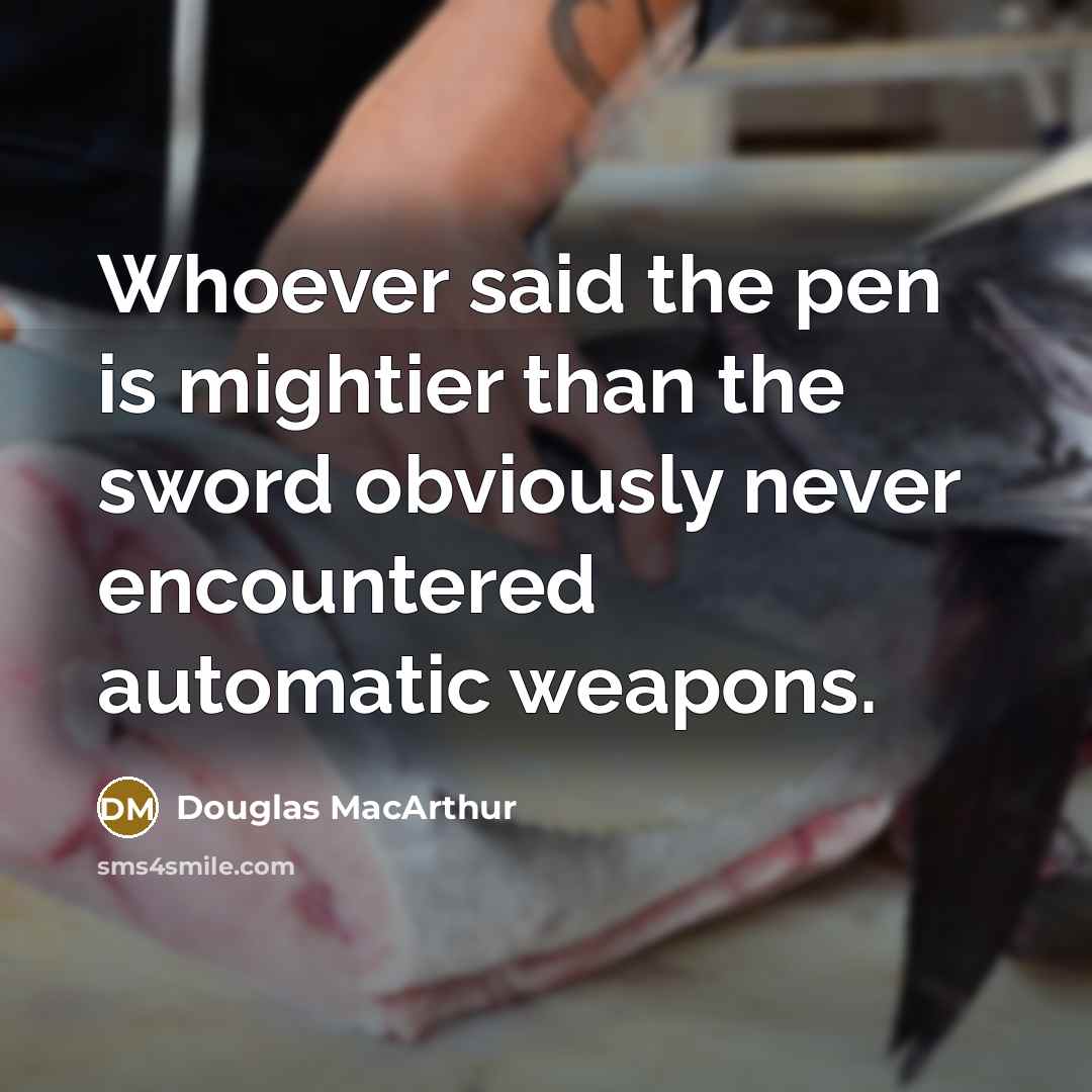 “Whoever said the pen is mightier than the sword obviously…” quote by Douglas MacArthur