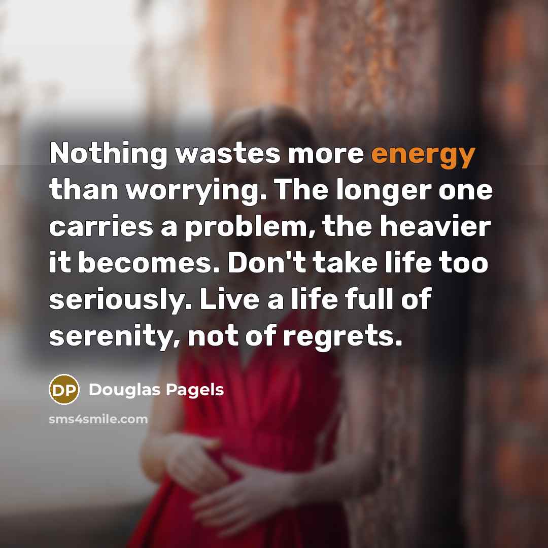 “Nothing wastes more energy than worrying. The longer one carries…” quote by Douglas Pagels
