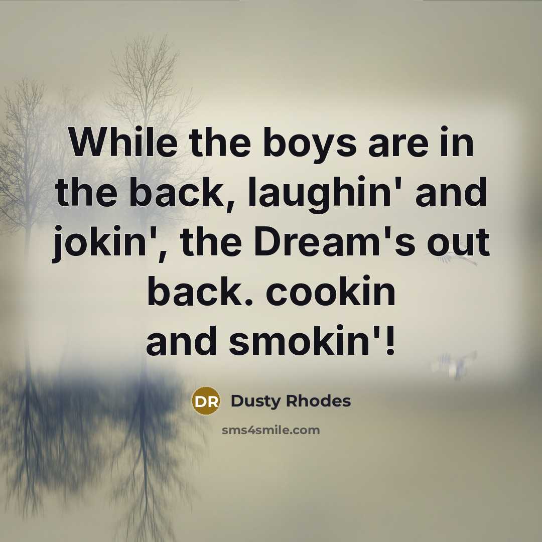 “While the boys are in the back, laughin' and jokin',…” quote by Dusty Rhodes