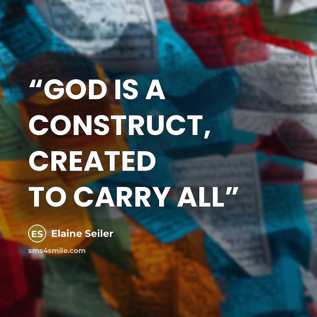 “GOD IS A CONSTRUCT, CREATED TO CARRY ALL” quote by Elaine Seiler