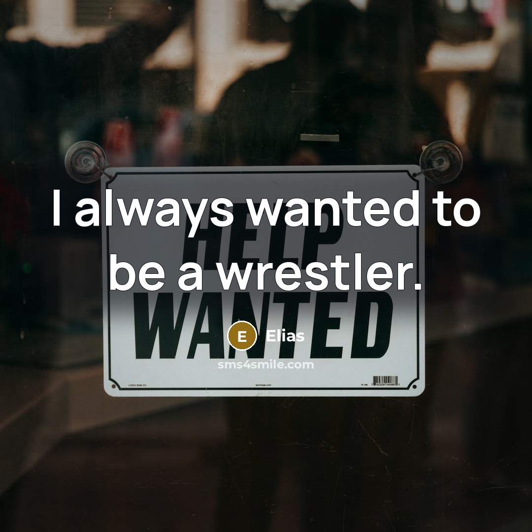 “I always wanted to be a wrestler.…” quote by Elias