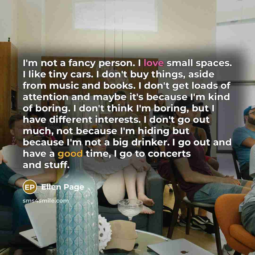 “I'm not a fancy person. I love small spaces. I…” quote by Ellen Page