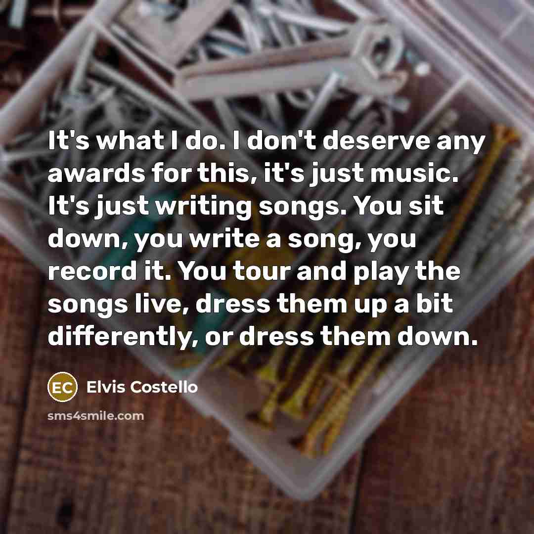 “It's what I do. I don't deserve any awards for…” quote by Elvis Costello