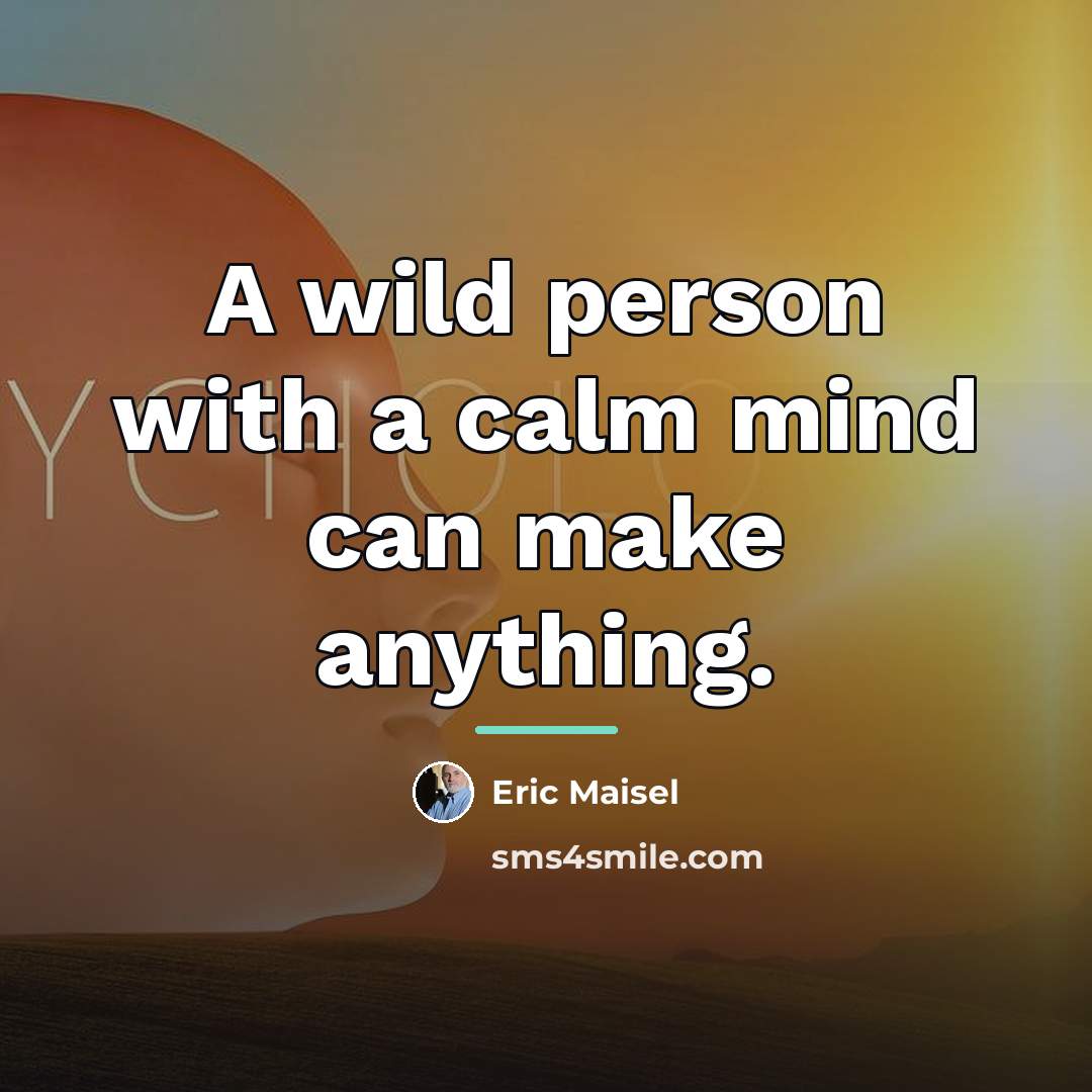“A wild person with a calm mind can make anything.…” quote by Eric Maisel