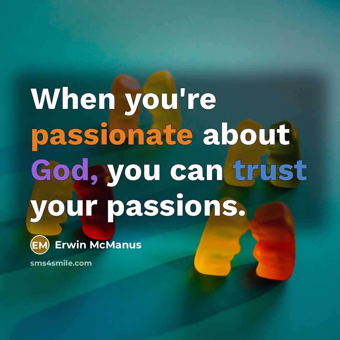 “When you're passionate about God, you can trust your passions.…” quote by Erwin McManus