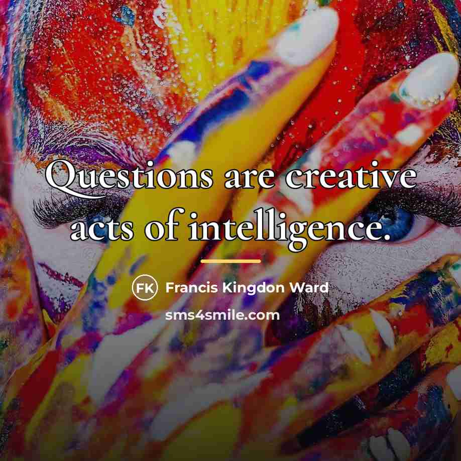 “Questions are creative acts of intelligence.…” quote by Francis Kingdon Ward