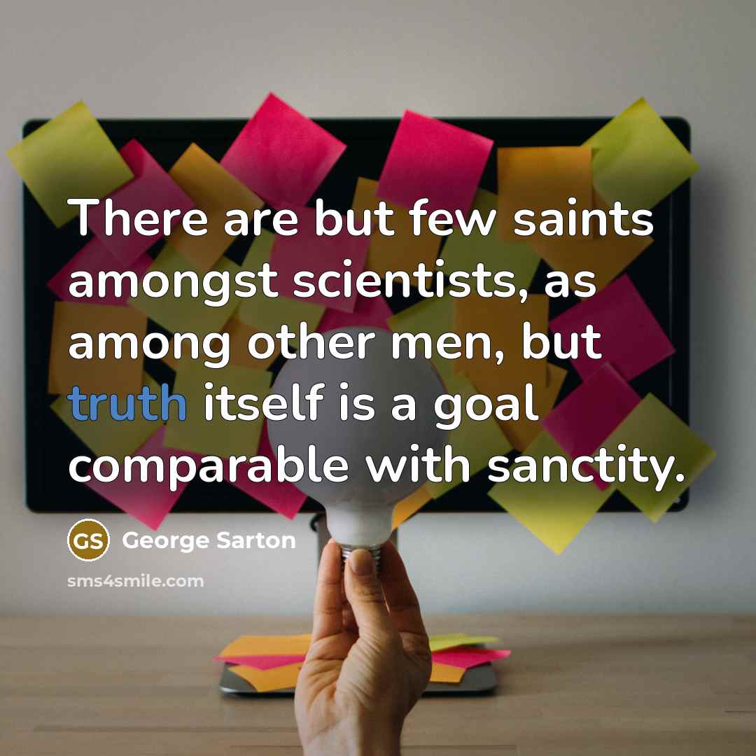 “There are but few saints amongst scientists, as among other…” quote by George Sarton