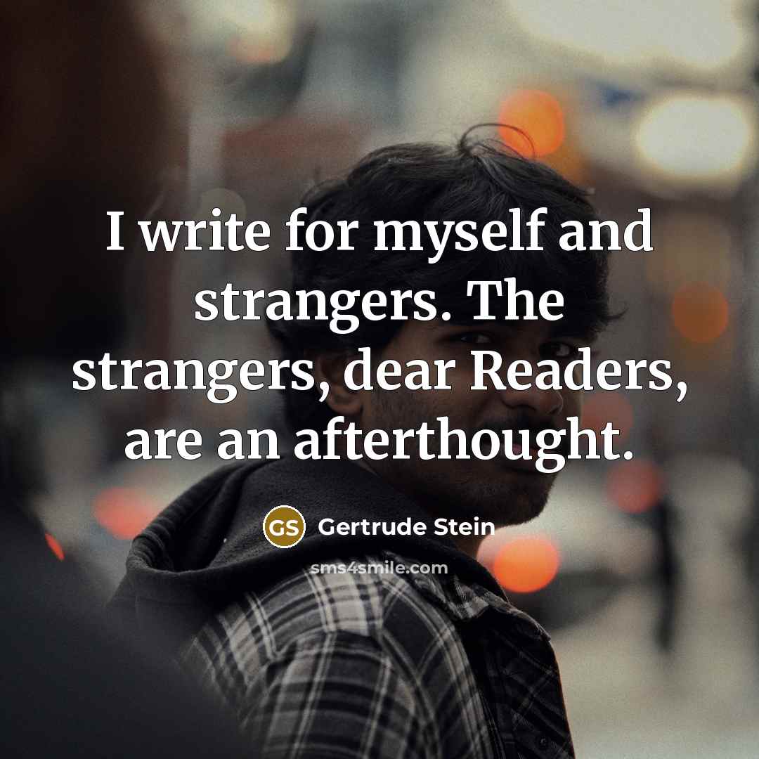 “I write for myself and strangers. The strangers, dear Readers,…” quote by Gertrude Stein