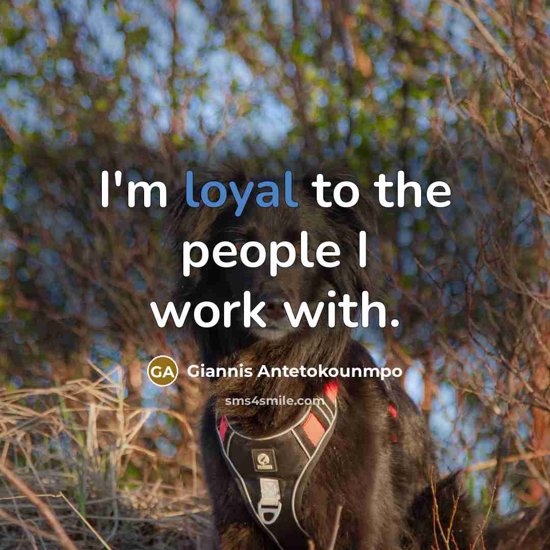 “I'm loyal to the people I work with.…” quote by Giannis Antetokounmpo