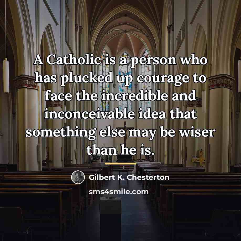 “A Catholic is a person who has plucked up courage…” quote by Gilbert K. Chesterton