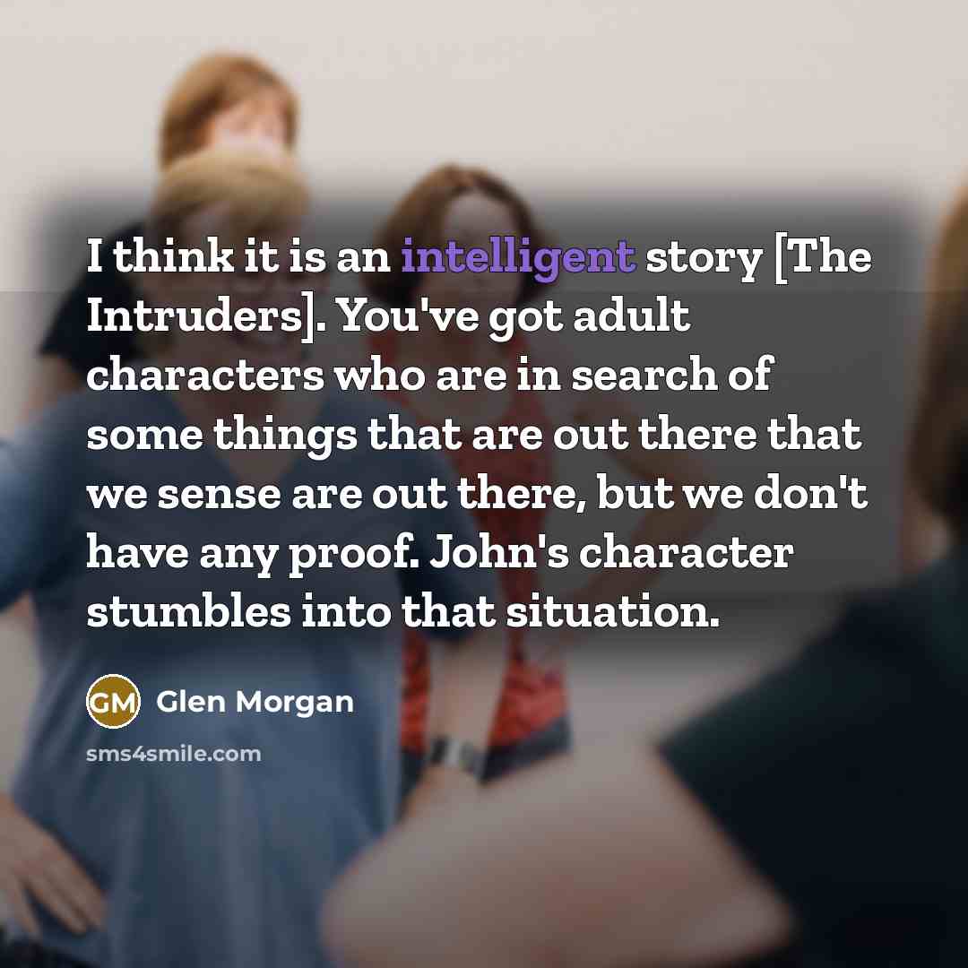 “I think it is an intelligent story [The Intruders]. You've…” quote by Glen Morgan