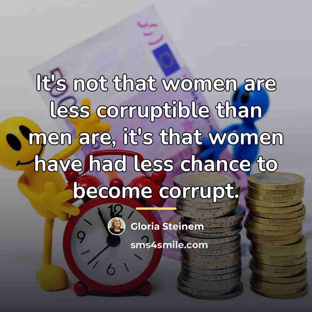 “It's not that women are less corruptible than men are,…” quote by Gloria Steinem