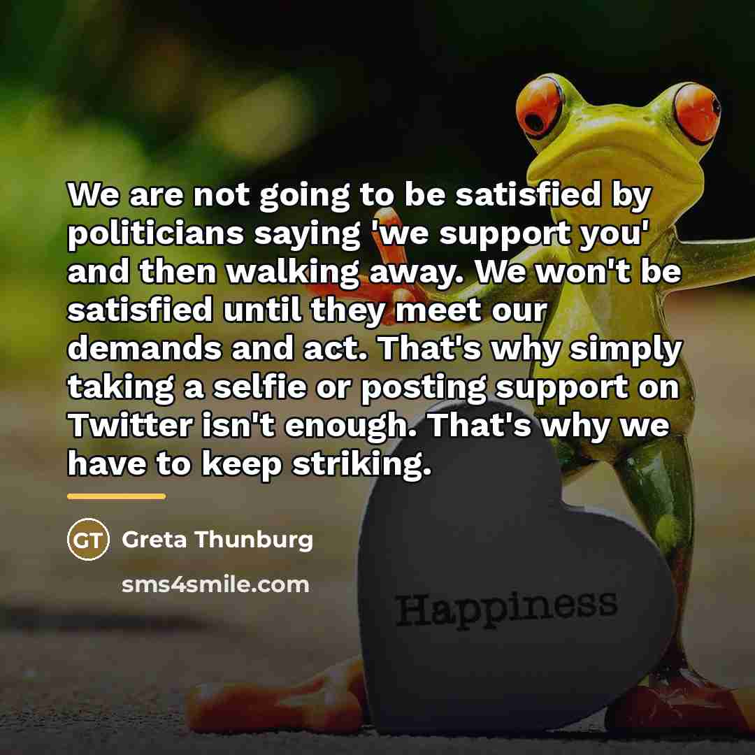 “We are not going to be satisfied by politicians saying…” quote by Greta Thunburg
