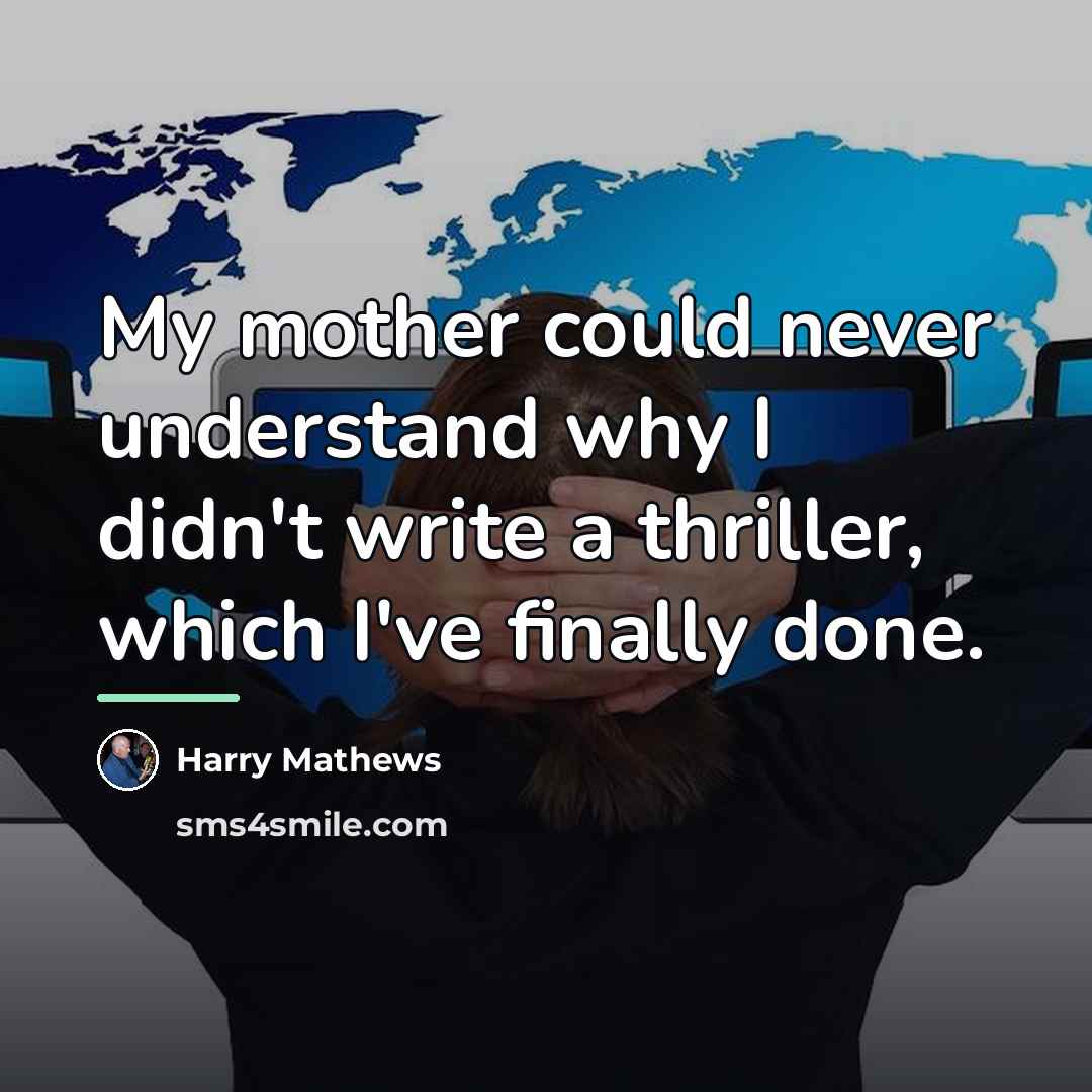 “My mother could never understand why I didn't write a…” quote by Harry Mathews