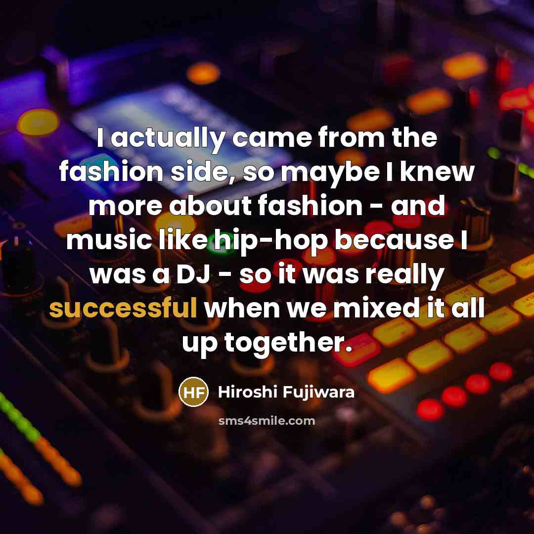 “I actually came from the fashion side, so maybe I…” quote by Hiroshi Fujiwara