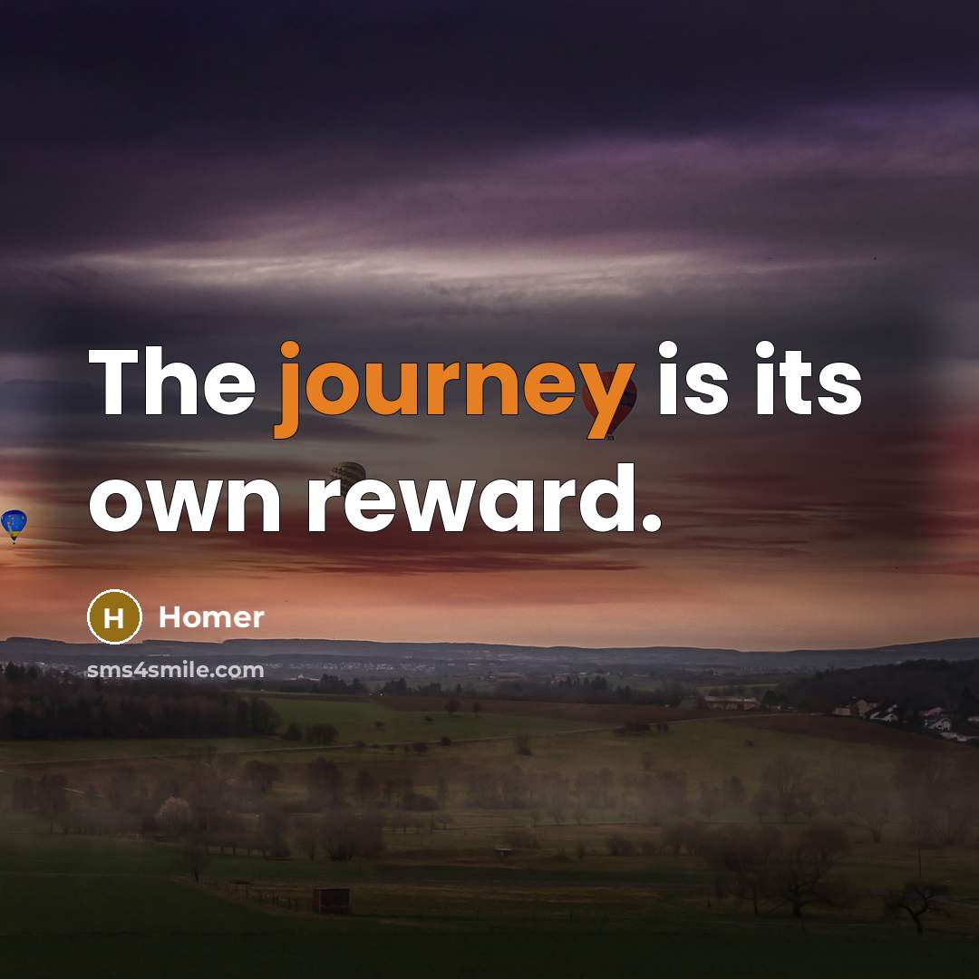 “The journey is its own reward.…” quote by Homer