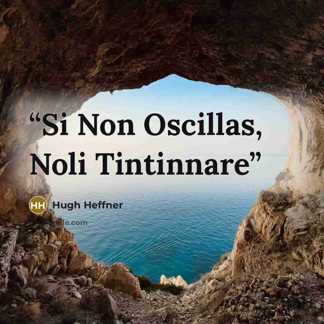 “Si Non Oscillas, Noli Tintinnare” quote by Hugh Heffner