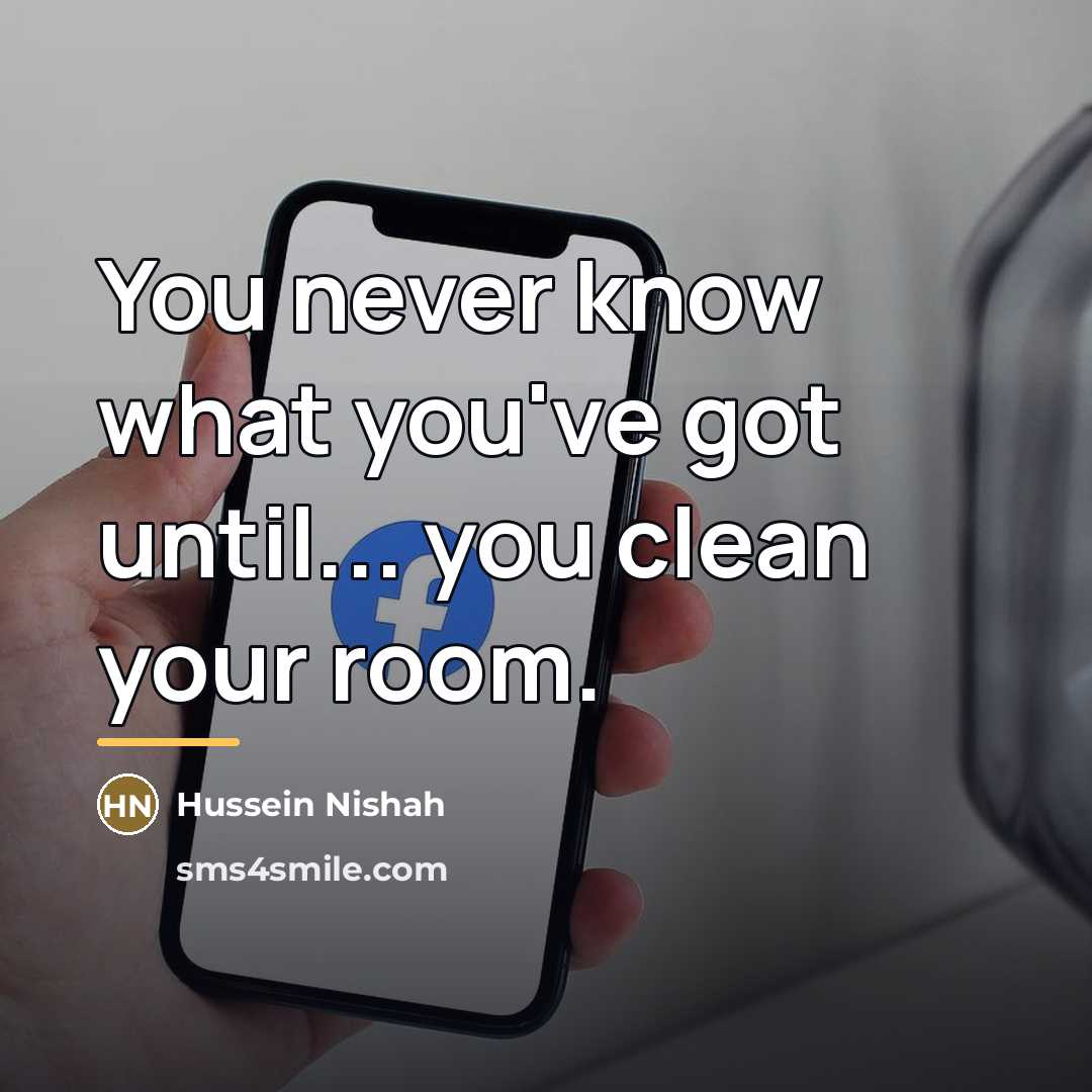 “You never know what you've got until... you clean your…” quote by Hussein Nishah