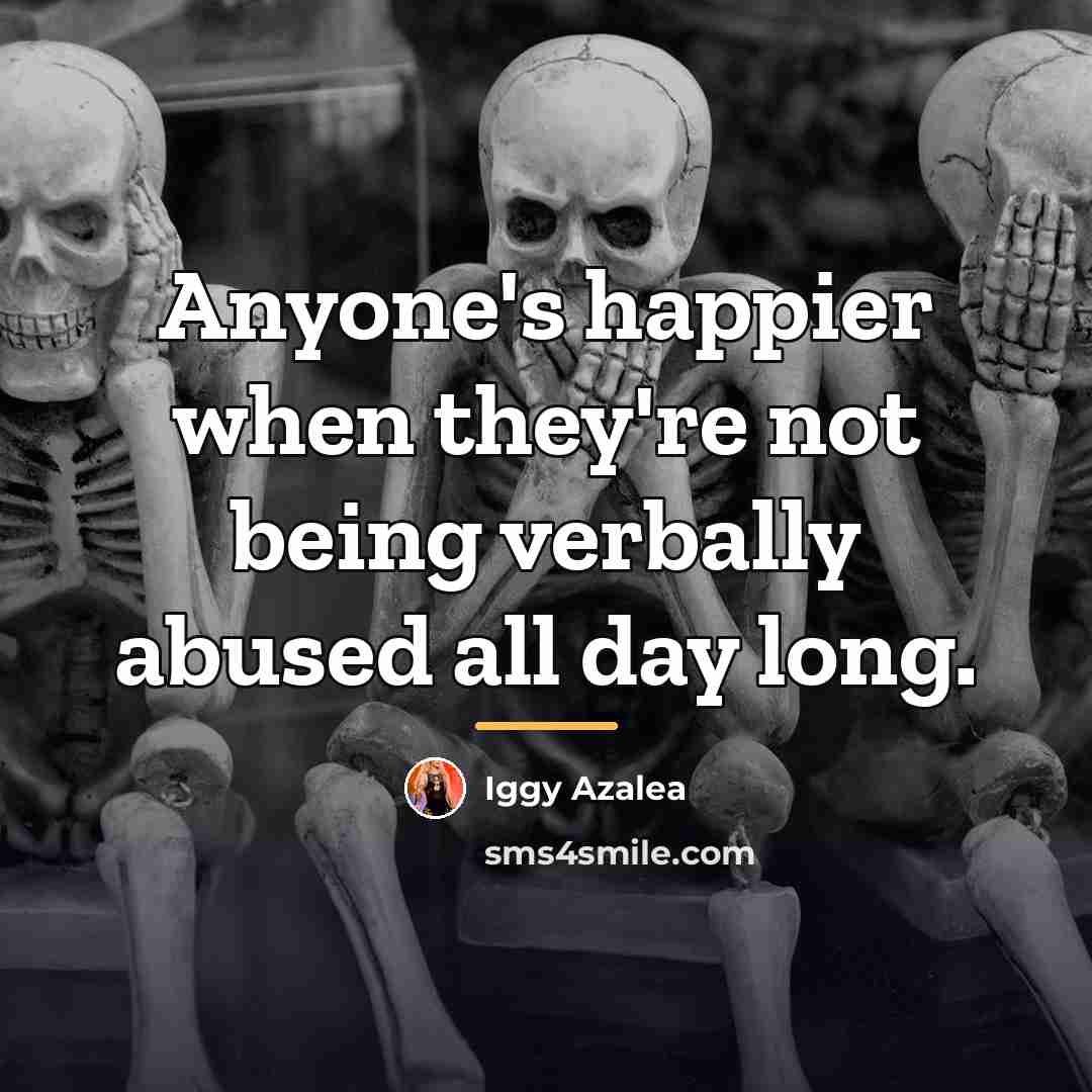 “Anyone's happier when they're not being verbally abused all day…” quote by Iggy Azalea
