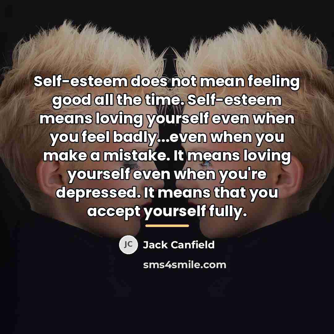 “Self-esteem does not mean feeling good all the time. Self-esteem…” quote by Jack Canfield