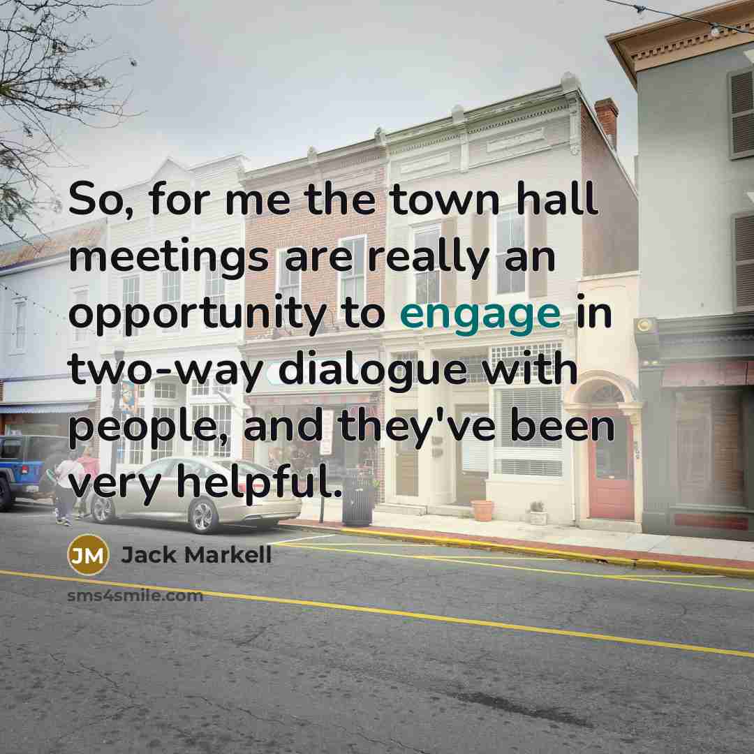“So, for me the town hall meetings are really an…” quote by Jack Markell